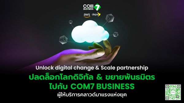 Unlock digital change & Scale partnership ปลดล็อกโลกดิจิทัล & ขยายพันธมิตร ไปกับ COM7 BUSINESS ผู้ให้บริการคลาวด์มาแรงแห่งยุค