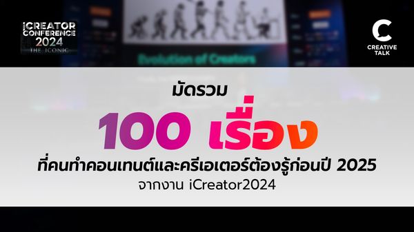 มัดรวม 100 เรื่อง ที่คนทำคอนเทนต์ และครีเอเตอร์ต้องรู้ถึงปี 2025 จากงาน iCreator Conference 2024